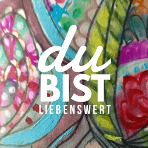 Du bist Lebenswert - Intuitives Malen